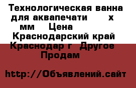 Технологическая ванна для аквапечати (1000х700мм) › Цена ­ 40 000 - Краснодарский край, Краснодар г. Другое » Продам   